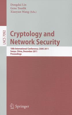 Cryptology and Network Security: 10th International Conference, CANS 2011 Sanya, China, December 10-12, 2011 Proceedings - Lin, Dongdai (Editor), and Tsudik, Gene (Editor), and Wang, Xiaoyun (Editor)