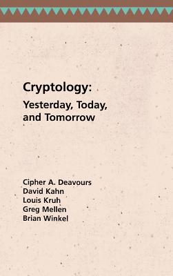 Cryptology: Yesterday, Today, and Tomorrow - Deavours, Cipher a, and Mellen, Greg, and Kahn, David a