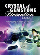 Crystal and Gemstone Divination: Your Guide to Reading the Energies of the Mineral Realm for Life Guidance, Health, and Well-Being