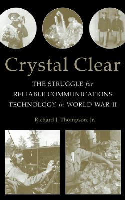 Crystal Clear: The Struggle for Reliable Communications Technology in World War II - Thompson, Richard J