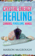 Crystal Energy Healing: Chakras, Pendulums, Wands