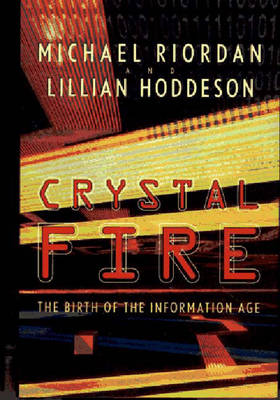 Crystal Fire: The Birth of the Information Age - Riordan, Michael, P.E., and Hoddeson, Lillian