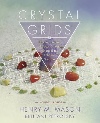 Crystal Grids: How to Combine & Focus Crystal Energies to Enhance Your Life - Mason, Henry M, and Petrofsky, Brittani