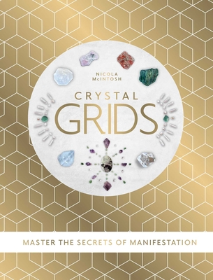 Crystal Grids: Master the secrets of manifestation - McIntosh, Nicola