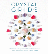 Crystal Grids: The Power of Crystals and Sacred Geometry to Heal, Protect, and Inspire