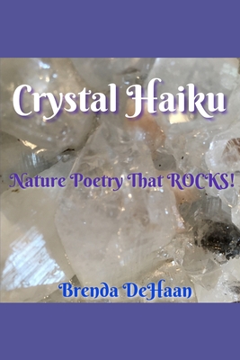 Crystal Haiku: Nature Poetry That ROCKS! - DeHaan, Brenda