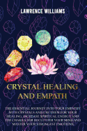 Crystal Healing and Empath: The essential journey into your empathy with crystals and use them for your healing, increase spiritual energy and the chakra for declutter your mind.