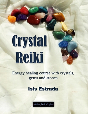 Crystal Reiki: Energy healing course with crystals, gems and stones - Arts Project, Holos (Editor), and Estrada, Isis
