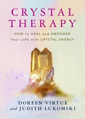 Crystal Therapy: How to Heal and Empower Your Life with Crystal Energy - Virtue, Doreen, Ph.D., M.A., B.A.