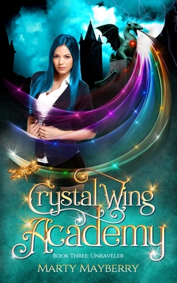 Crystal Wing Academy: Book Three, Unraveler - Mayberry, Marty