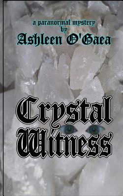 Crystal Witness: a paranormal mystery - O'Gaea, Ashleen