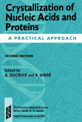 Crystallization of Nucleic Acids and Proteins: A Practical Approach - Ducruix, Arnaud (Editor), and Gieg, Richard (Editor)