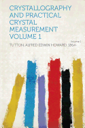 Crystallography and Practical Crystal Measurement Volume 1 - 1864-, Tutton Alfred Edwin Howard