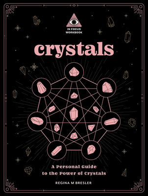 Crystals: An in Focus Workbook: A Personal Guide to the Power of Crystals - Bresler, Regina M