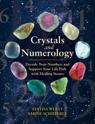 Crystals and Numerology: Decode Your Numbers and Support Your Life Path with Healing Stones - Wuest, Editha, and Schieferle, Sabine