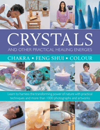 Crystals and other Practical Healing Energies: Chakra, Feng Shui, Colour: Learn to harness the transforming power of nature with practical techniques and over 1000 photographs and artworks