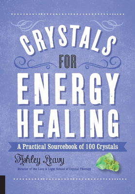 Crystals for Energy Healing: A Practical Sourcebook of 100 Crystals - Leavy, Ashley