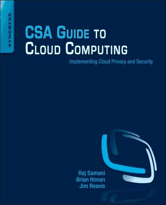 CSA Guide to Cloud Computing: Implementing Cloud Privacy and Security - Samani, Raj, and Honan, Brian, and Reavis, Jim