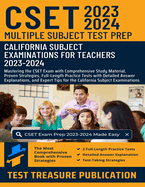 CSET Multiple Subject Test Prep 2023-2024: Mastering the CSET Exam with Comprehensive Study Material, Proven Strategies, Full-Length Practice Tests with Detailed Answer Explanations, and Expert Tips for the California Subject Examinations