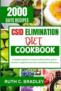 Csid Elimination Diet Cookbook: Complete guide to sucrose elimination and to reverse congenital sucrase isomaltase deficiency
