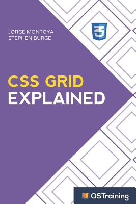 CSS Grid Explained: Your Step-by-Step Guide to CSS Grid - Burge, Stephen, and Montoya, Jorge