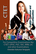 CTET English Grammar and Composition: For Competitive Examinations like CTET, UPSC, PSC, SSC, RRB, LIC and other Examinations