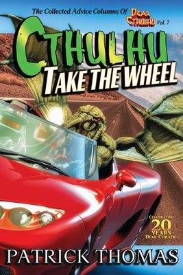 Cthulhu Take The Wheel: The Collected Advice Columns of Dear Cthulhu, Vol. 7 - Thomas, Patrick