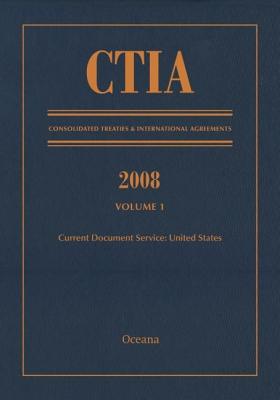 CTIA: Consolidated Treaties & International Agreements 2008 Vol 1: Issued September 2009 - Oceana Editorial Board