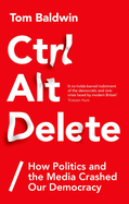 Ctrl Alt Delete: How Politics and the Media Crashed Our Democracy