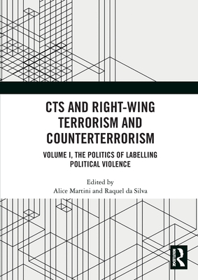 CTS and Right-Wing Terrorism and Counterterrorism: Volume I, The Politics of Labelling Political Violence - Martini, Alice (Editor), and Da Silva, Raquel (Editor)