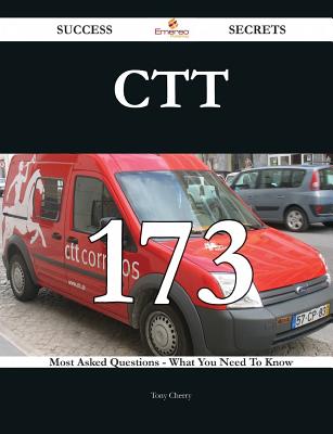 CTT 173 Success Secrets - 173 Most Asked Questions on CTT - What You Need to Know - Cherry, Tony