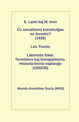 Cu Socialismo Konstruigas En Sovetio? (1935): Laborista stato, Termidoro Kaj Bonapartismo. Historia-Teoria Esplorajo (1932/35) - Lanti, Eugeno, and Trocko, Leo, and Luttermann, Wilhelm (Translated by)