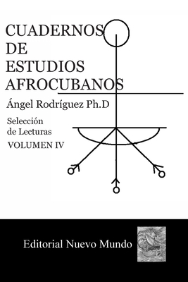 Cuadernos de Estudios Afrocubanos.: Seleccion de Lecturas. Volumen IV - Castellanos, Israel, and Rodriguez Ph D, Angel