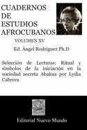 Cuadernos de Estudios Afrocubanos Volumen XV: Seleccin de Lecturas: Ritual y smbolos de la iniciacin en la sociedad secreta Abakua por Lydia Cabrera