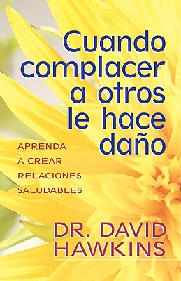 Cuando Complacer a Otros Le Hace Dano - Hawkins, David, Dr.