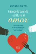 Cuando la Comida Sustituye al Amor: La Relacion Entre las Carencias Afectivas y Nuestra Actitud Ante la Comida