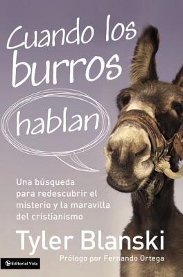 Cuando los Burros Hablan: Una Busqueda Para Redescubrir el Misterio y la Maravilla del Cristianismo - Blanski, Tyler