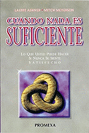 Cuando Nada Es Suficiente: Lo Que Usted Puede Hacer Si Nunca Se Siente Satisfecro