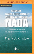 Cuando NADA Funciona, Intenta No Hacer NADA (Narracin En Castellano): Aprende a Soltarte. Te Llevar Donde Quieras IR