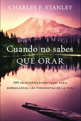 Cuando No Sabes Qu Orar: 100 Oraciones Esenciales Para Sobrellevar Las Tormentas de la Vida - Stanley, Charles F