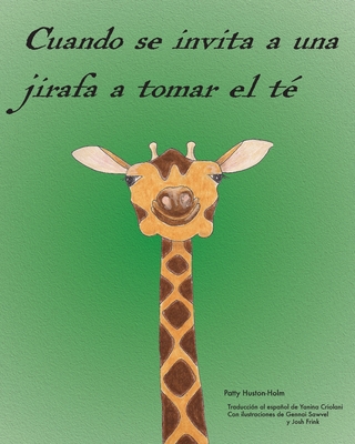 Cuando se invita a una jirafa a tomar el t? - Huston-Holm, Patty, and Criolani, Yanina (Translated by), and Sawvel, Gennai (Illustrator)