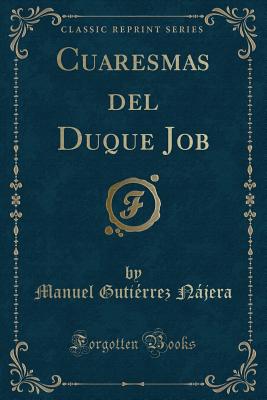 Cuaresmas del Duque Job (Classic Reprint) - Najera, Manuel Gutierrez