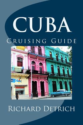 Cuba: A Guide for Cruising Around Cuba - Detrich, Richard