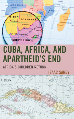 Cuba, Africa, and Apartheid's End: Africa's Children Return! - Saney, Isaac