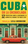 Cuba En La Encrucijada / Cuba on the Verge: 12 Writers on Continuity and Change in Havana and Across the: 12 Perspectivas Sobre La Continuidad Y El Cambio En La Habana Y En Todo El Pas