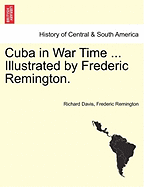 Cuba in War Time ... Illustrated by Frederic Remington. - Davis, Richard, and Remington, Frederic