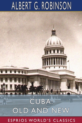 Cuba: Old and New (Esprios Classics) - Robinson, Albert G