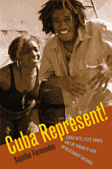 Cuba Represent!: Cuban Arts, State Power, and the Making of New Revolutionary Cultures