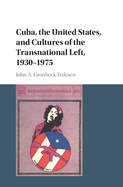 Cuba, the United States, and Cultures of the Transnational Left, 1930-1975