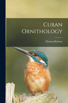 Cuban Ornithology - Barbour, Thomas 1884-1946